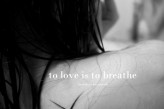 breatheout to love is to breathe,
breathe in, breathe out.