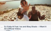flashbackVideo DJ Eddy-N Feat. Iva and Blaq Shado 
I Want It All
https://vimeo.com/61789171